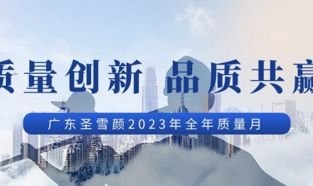 質(zhì)量創(chuàng)新、品質(zhì)共贏——廣東圣雪顏2023年“質(zhì)量月”活動紀(jì)實